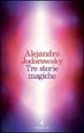 Alejandro Jodorowsky - Tre storie magiche