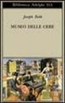 Joseph Roth - Museo delle cere. Figure e sfondi