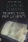 Gianni Simoni - Troppo tardi per la verità. Un caso di Petri e Miceli