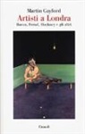 Martin Gayford - Artisti a Londra. Bacon, Freud, Hockney e gli altri