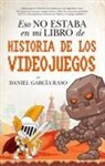 Daniel Garcia Raso - Eso No Estaba En Mi Libro de Historia de Los Videojuegos
