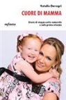 Natalia Denegri - Cuore di mamma. Diario di viaggio nella maternità e nella prima infanzia