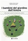 Mauro Stegagno, Carmela Travaglini - I bambini del giardino dell'amore. Come capire e guarire le emozioni che uccidono