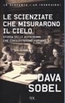 Dava Sobel - Le scienziate che misurarono il cielo. Storia delle astronome che conquistarono Harvard