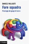 Daniele Malaguti - Fare squadra. Psicologia dei gruppi di lavoro