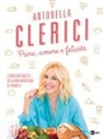 Antonella Clerici - Pane, amore e felicità. Le migliori ricette della mia avventura ai fornelli