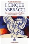 Carlotta Brucco - I cinque abbracci. Una pratica moderna ed efficace per essere liberi e felici
