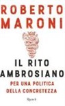 Roberto Maroni - Il rito ambrosiano. Per una politica della concretezza
