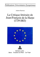 Andrew Hunwick - La critique littéraire de Jean-François de La Harpe (1739-1803)
