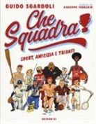 Guido Sgardoli, G. Ferrario - Che squadra! Sport, amicizia e trionfi