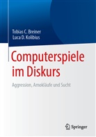Breiner, Tobias Breiner, Tobias C Breiner, Tobias C. Breiner, Luca D Kolibius, Luca D. Kolibius - Computerspiele im Diskurs: Aggression, Amokläufe und Sucht