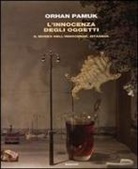 Orhan Pamuk - L' innocenza degli oggetti. Il museo dell'innocenza, Istanbul