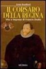 Ernle Bradford - Il corsaro della regina. Vita e imprese di Francis Drake