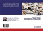 Loutfy H Madkour, Loutfy H. Madkour - Toxic Effects of Environmental Heavy Metals on Cardiovascular Pathophy