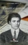 Alessandro Montalto - Elmetti e gessetti. Un fante. Un diario. Un rifugio