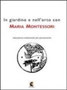 Maria Montessori, E. Montessori, L. Osslan De Sanctis - In giardino e nell'orto con Maria Montessori. La natura nell'educazione dell'infanzia