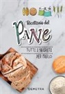 Ricettario del pane. Tutti i segreti per farlo