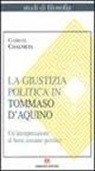 Gabriel Chalmeta - La giustizia politica in Tommaso d'Aquino. Un'interpretazione di bene comune politico