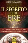 Piero M. Ragone - Il segreto delle ere. La storia come non vi è mai stata raccontata prima d'ora