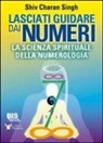 Shiv Charan Singh - Lasciati guidare dai numeri. La scienza spirituale della numerologia
