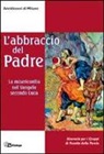 Arcidiocesi Di Milano - L'abbraccio del Padre. La misericordia nel Vangelo secondo Luca. Itinerario per i gruppi di ascolto della Parola