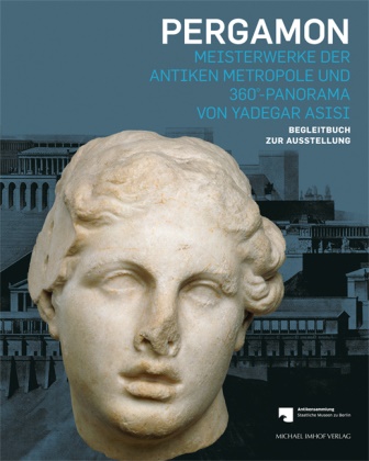 Antikensammlung der Staatlichen Museen zu Berlin, Andrea Scholl, Andreas Scholl, Agnes Schwarzmaier - Pergamon Meisterwerke der antiken Metropole und 360°-Panorama von Yadegar Asisi