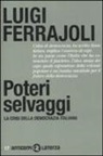 Luigi Ferrajoli - Poteri selvaggi. La crisi della democrazia italiana