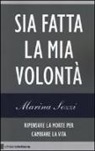 Marina Sozzi - Sia fatta la mia volontà. Ripensare la morte per cambiare la vita