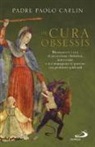 Paolo Carlin - De cura obsessis. Riconoscere i casi di possessione diabolica, intervenire e accompagnare le persone con problemi spirituali