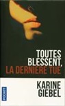 Karine Giebel - Toutes blessent, la dernière tue. Vulnerant omnes, ultima necat
