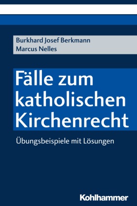 Burkhard Jose Berkmann, Burkhard Josef Berkmann, Marcus Nelles - Fälle zum katholischen Kirchenrecht Übungsbeispiele mit Lösungen