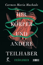 Carmen Maria Machado - Ihr Körper und andere Teilhaber