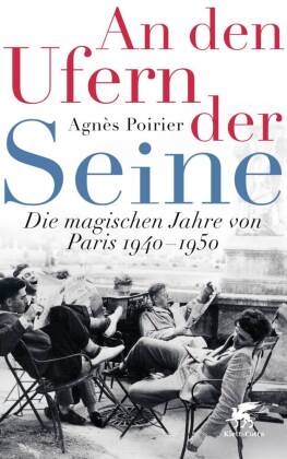 Agnès Poirier - An den Ufern der Seine - Die magischen Jahre von Paris 1940 - 1950