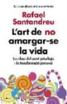 Rafael Eugen Santandreu Lorite - L'art de no amargar-se la vida : les claus del canvi psicològic i la transformació personal