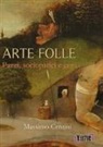 Massimo Centini - Arte folle. Pazzi, sociopatici e geni