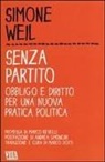 Simone Weil, M. Dotti - Senza partito. Obbligo e diritto per una nuova pratica politica
