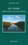 Sandro Bari - Sul Tevere. Storie e segreti del fiume di Roma