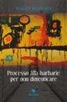 Sergio Kostoris - Processo alla barbarie per non dimenticare