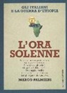 Marco Palmieri - L'ora solenne. Gli italiani e la guerra d'Etiopia