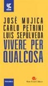 José «Pepe» Mujica, Carlo Petrini, Luis Sepúlveda - Vivere per qualcosa