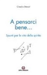 Claudio Stercal - A pensarci bene... Spunti per la vita dello spirito