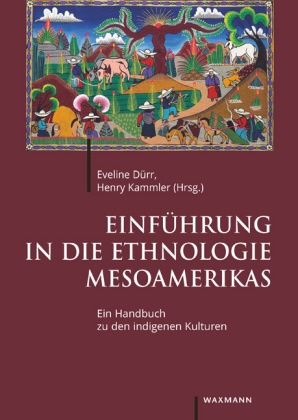 Evelin Dürr, Eveline Dürr, Eveline                          10001456354 Dürr, Kammler, Kammler, … - Einführung in die Ethnologie Mesoamerikas Ein Handbuch zu den indigenen Kulturen