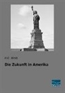 H G Wells, H. G. Wells, H.G. Wells - Die Zukunft in Amerika