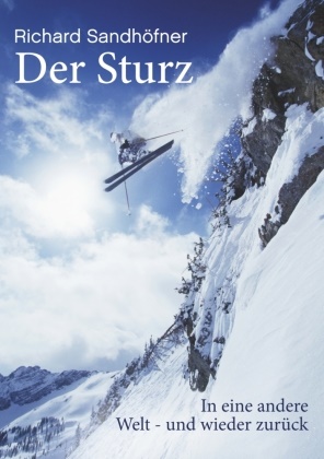 Richard Sandhöfner - Der Sturz ... in eine andere Welt - und wieder zurück