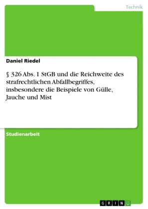 Daniel Riedel - §   326 Abs. 1 StGB und die Reichweite des strafrechtlichen Abfallbegriffes, insbesondere die Beispiele von Gülle, Jauche und Mist