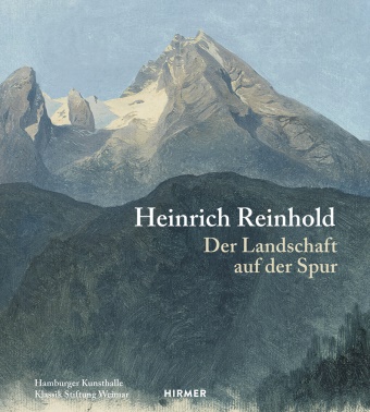 Heinrich Reinhold, Marku Bertsch, Markus Bertsch, Hermann Mildenberger, Andreas Stolzenburg - Heinrich Reinhold Der Landschaft auf der Spur. Katalog zur Ausstellung in der Hamburger Kunsthalle und der Klassik-Stiftung Weimar 2018/2019