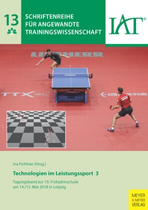 Fichtner, In Fichtner, Ina Fichtner, für angewandte Trainingswissensc, IA, … - Technologien im Leistungssport 3. Bd.3 Tagungsband zur 19. Frühjahrsschule am 14./15. Mai 2018 in Leipzig