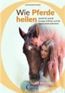 Alexandra Rieger - Wie Pferde heilen