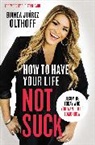 Bianca Juarez, Bianca Juarez Olthoff - How to Have Your Life Not Suck