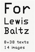 Lewis Baltz, Baltz Lewis, Lewis Baltz, Marlene Klein, Slavica Perkovic - Lewis Baltz For Lewis Baltz 8 + 38 Texts 14 Images